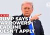 Trump Declares Iran Hostilities “Terminated” as War Powers Deadline Arrives