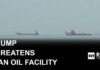 Trump threatens to seize Iran’s oil facility at Kharg Island